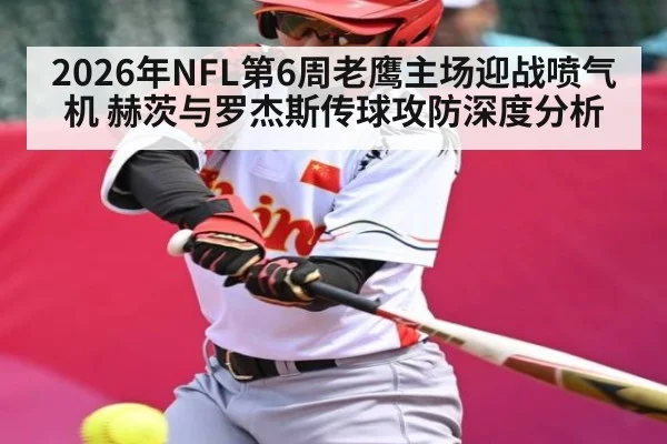 2026年NFL第6周老鹰主场迎战喷气机 赫茨与罗杰斯传球攻防深度分析